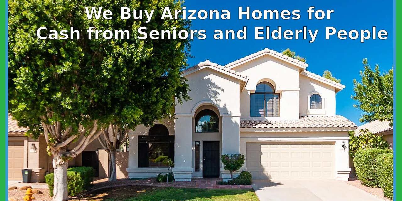 We Buy Arizona Homes for Cash from Seniors and Elderly People